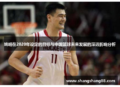 姚明在2020年设定的目标与中国篮球未来发展的深远影响分析