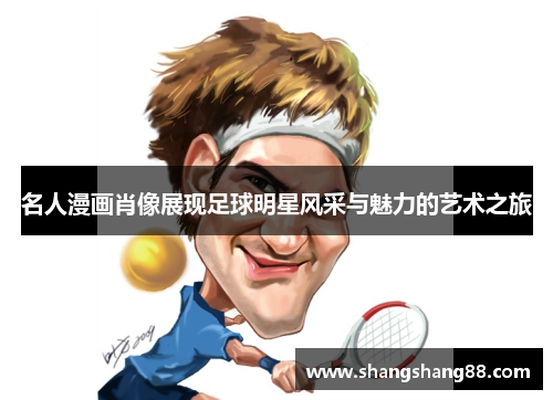 名人漫画肖像展现足球明星风采与魅力的艺术之旅