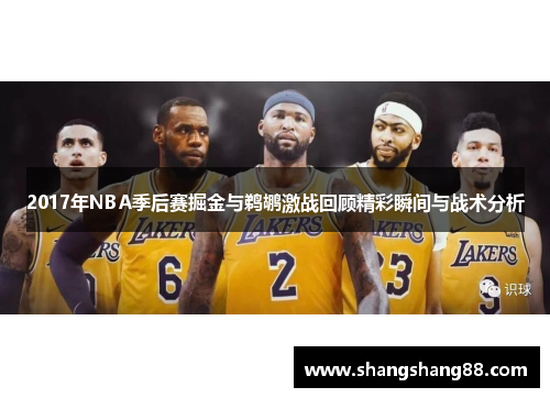 2017年NBA季后赛掘金与鹈鹕激战回顾精彩瞬间与战术分析