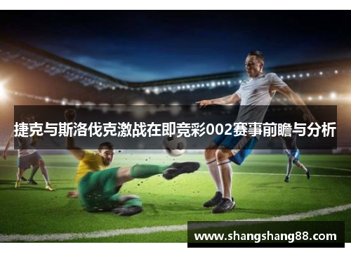 捷克与斯洛伐克激战在即竞彩002赛事前瞻与分析